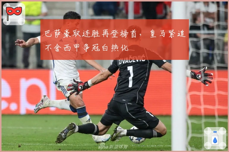 巴萨豪取连胜再登榜首，皇马紧追不舍西甲争冠白热化