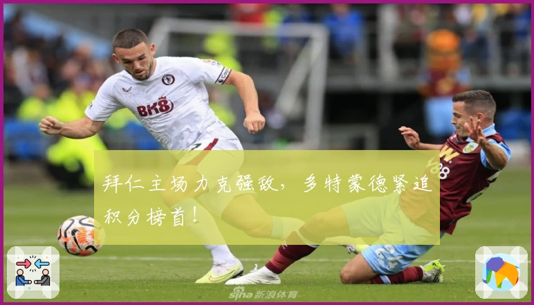 拜仁主场力克强敌，多特蒙德紧追积分榜首！